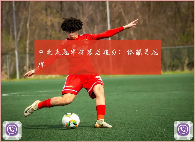 中北美冠军杯落后追分：体能是底牌