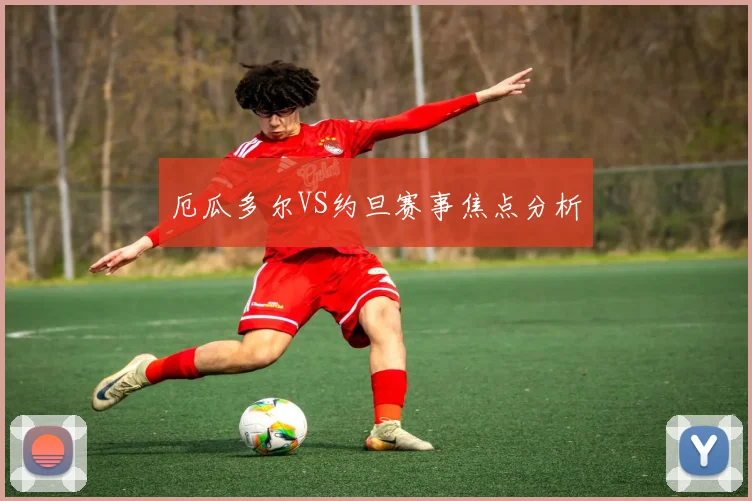 厄瓜多尔VS约旦赛事焦点分析
