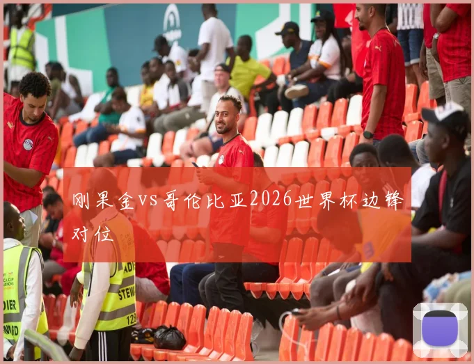 刚果金vs哥伦比亚2026世界杯边锋对位