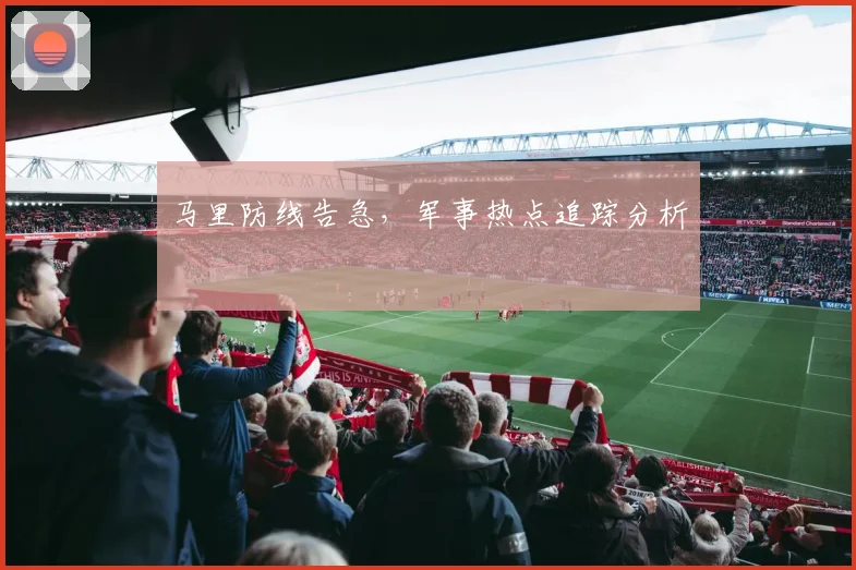 马里防线告急,军事热点追踪分析
