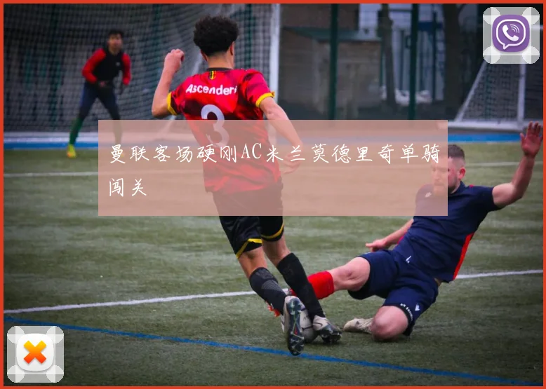曼联客场硬刚AC米兰莫德里奇单骑闯关