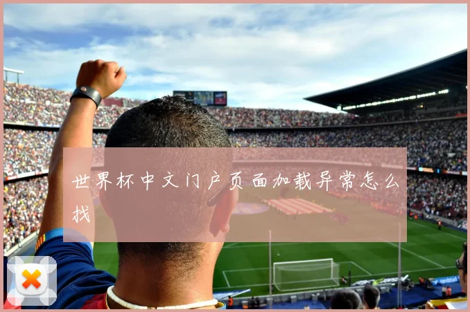 世界杯中文门户页面加载异常怎么找