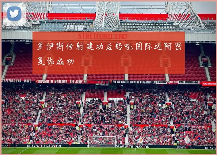 罗伊斯传射建功后怒吼国际迈阿密复仇成功