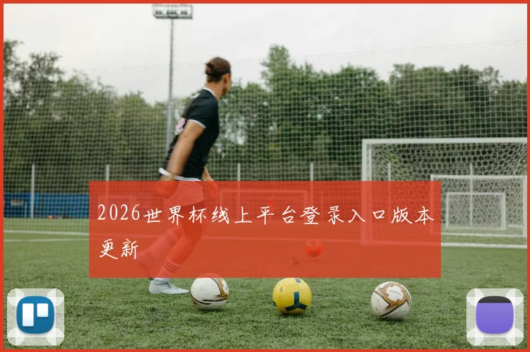 2026世界杯线上平台登录入口版本更新